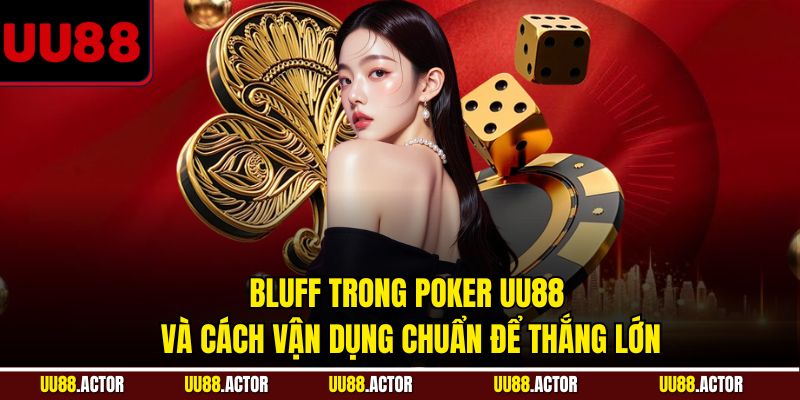 Bluff Trong Poker Là Gì Và Chiến Thuật Cho Người Chơi UU88 4 Bluff trong Poker UU88 và cách vận dụng chuẩn để thắng lớn