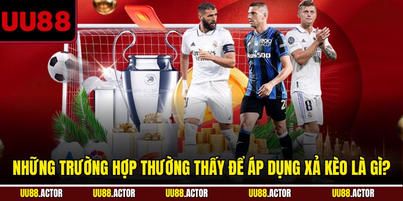 Xả Kèo Là Gì Và Lợi Ích Thực Tế Tại UU88 3 Những trường hợp thường thấy để áp dụng xả kèo là gì?